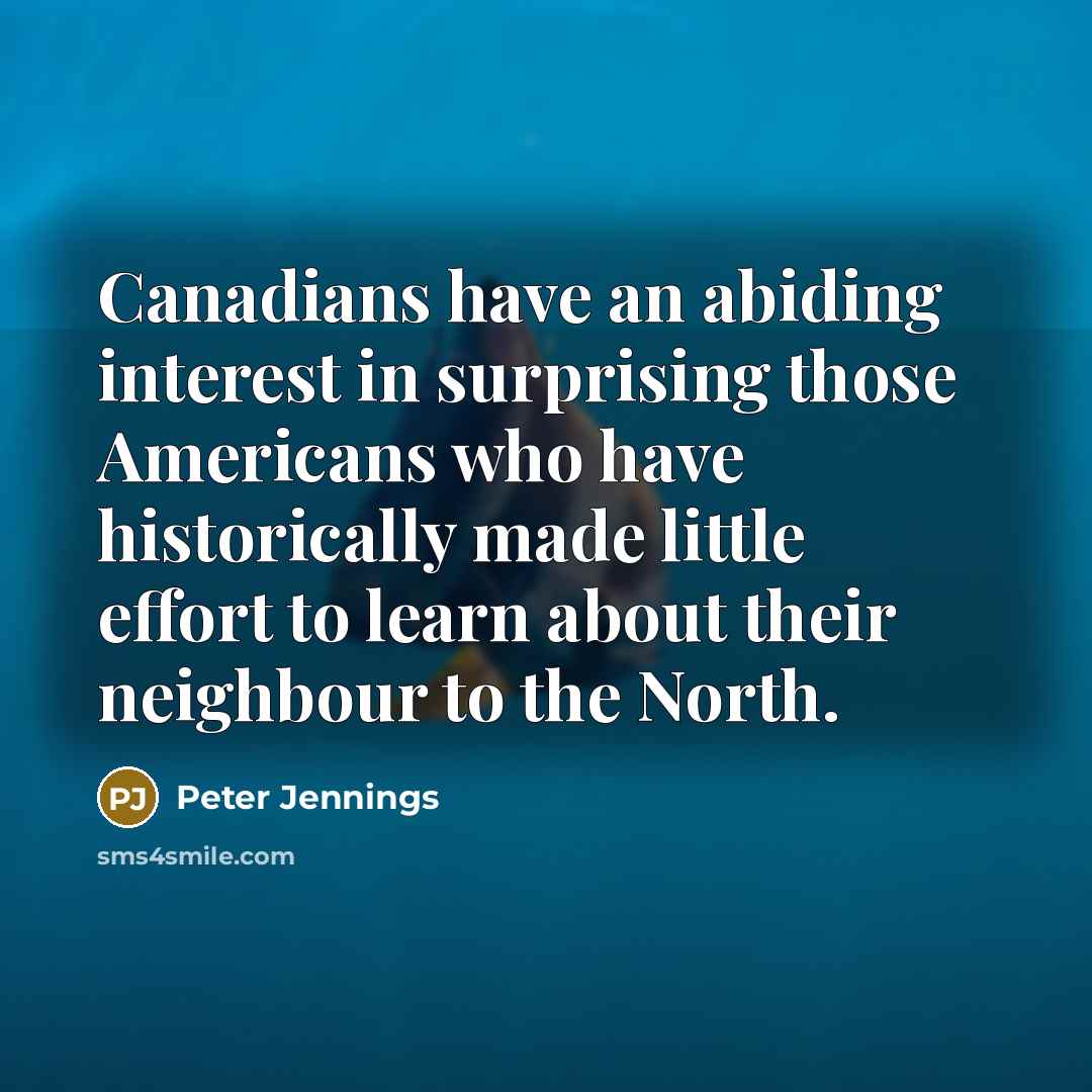 “Canadians have an abiding interest in surprising those Americans who…” quote by Peter Jennings