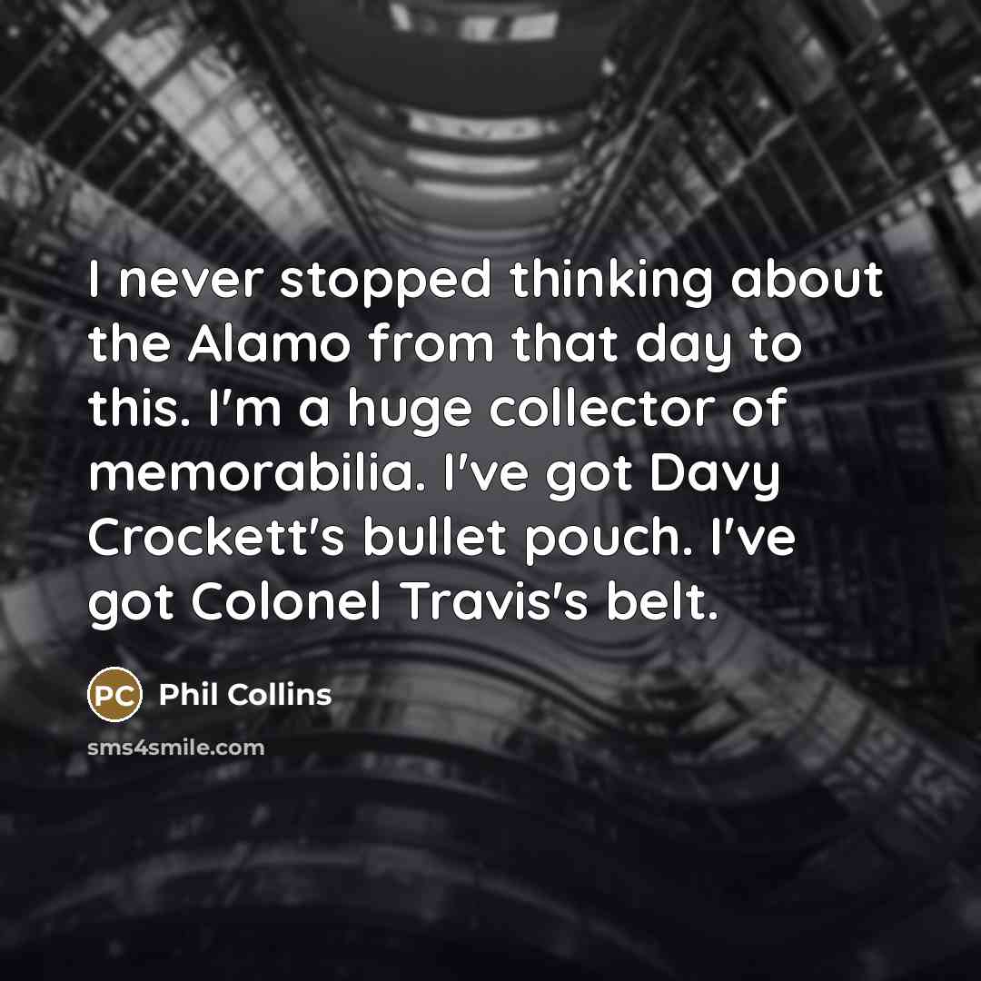 “I never stopped thinking about the Alamo from that day…” quote by Phil Collins