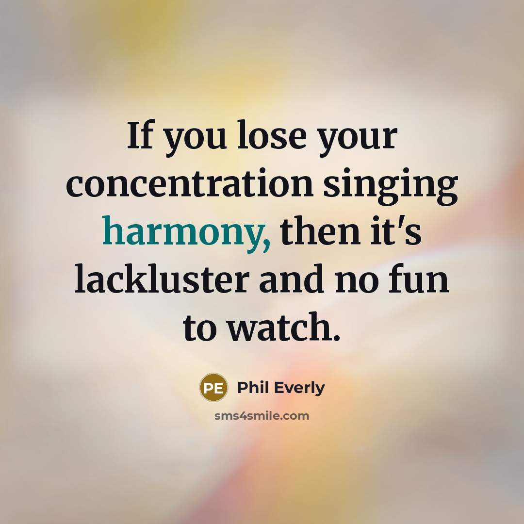 “If you lose your concentration singing harmony, then it's lackluster…” quote by Phil Everly