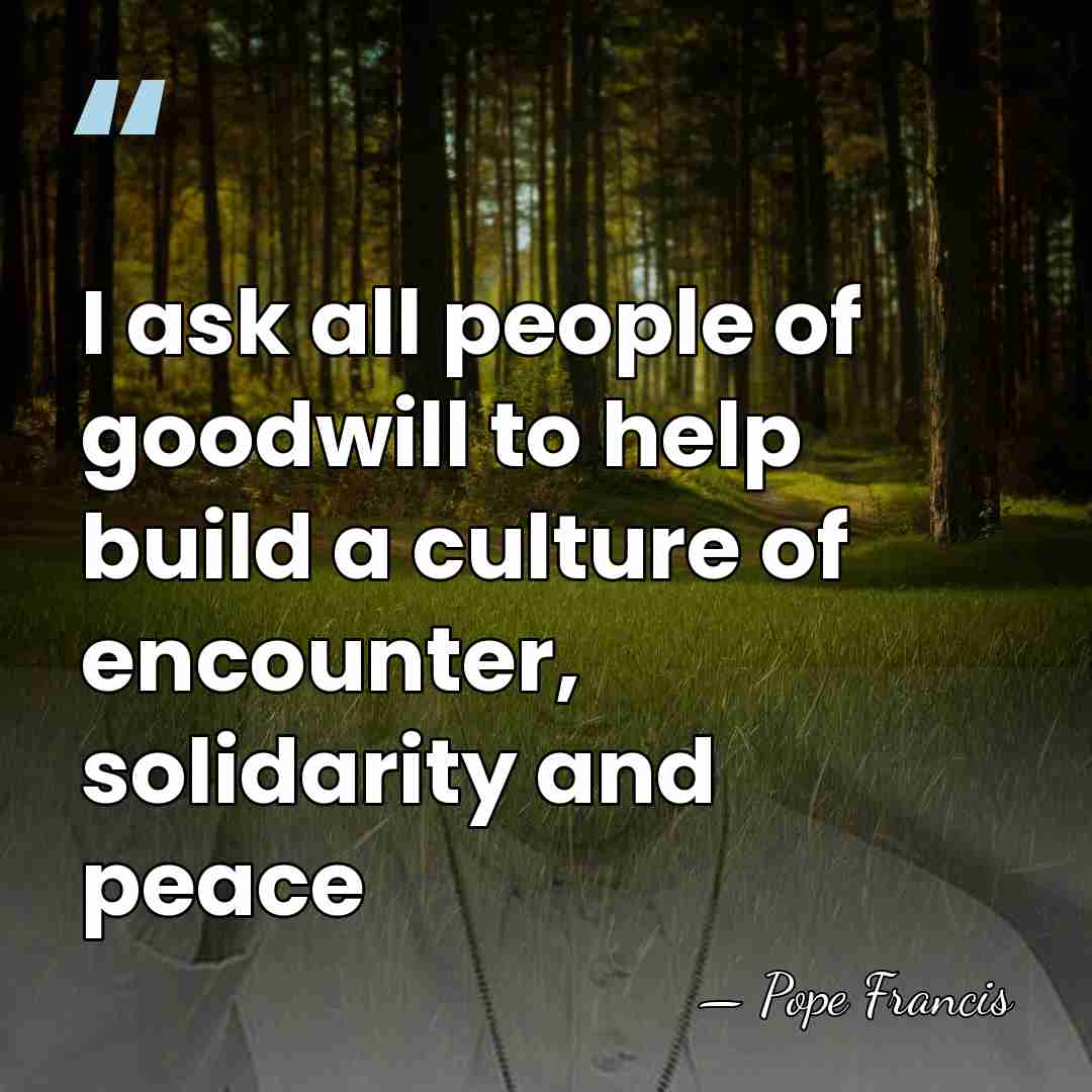 I ask all people of goodwill to help build a culture of&hellip; - Pope Francis
