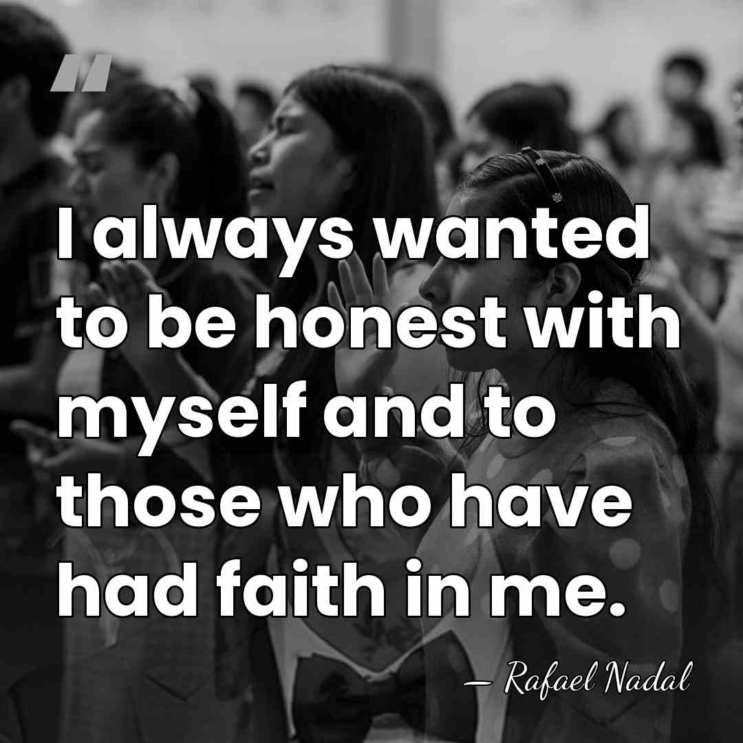 I always wanted to be honest with myself and to those who&hellip; - Rafael Nadal