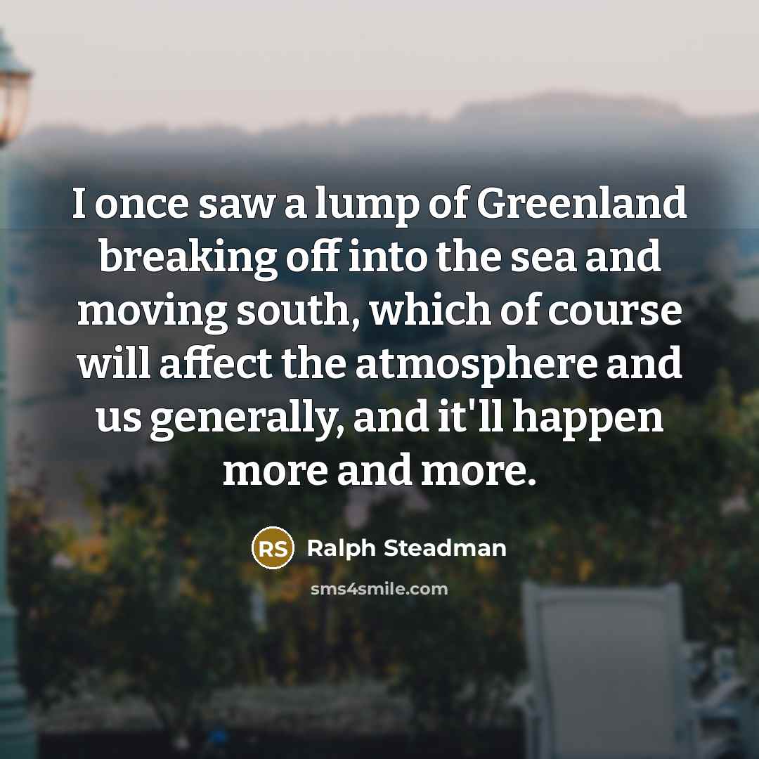 “I once saw a lump of Greenland breaking off into…” quote by Ralph Steadman
