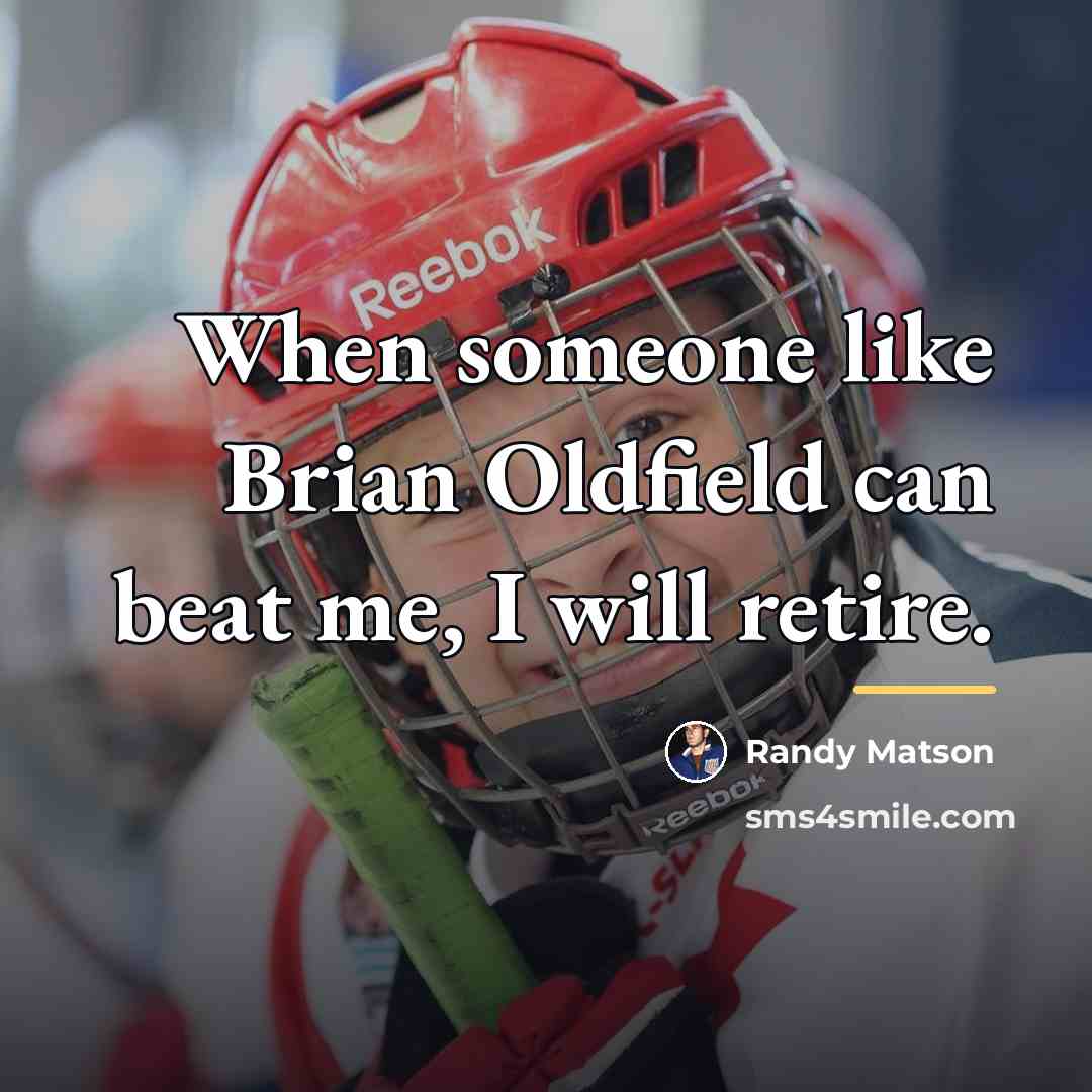 “When someone like Brian Oldfield can beat me, I will…” quote by Randy Matson