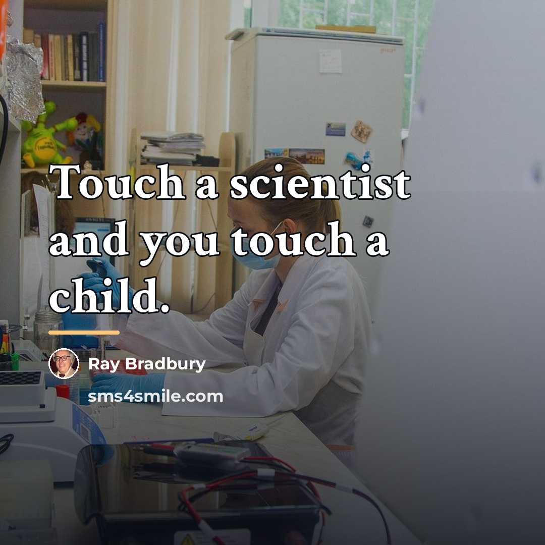 “Touch a scientist and you touch a child.…” quote by Ray Bradbury