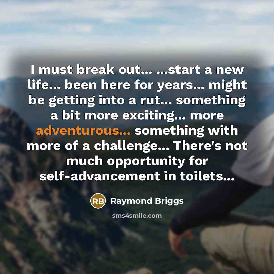 “I must break out... ...start a new life... been here…” quote by Raymond Briggs
