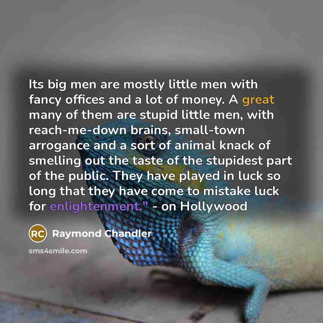 “Its big men are mostly little men with fancy offices…” quote by Raymond Chandler