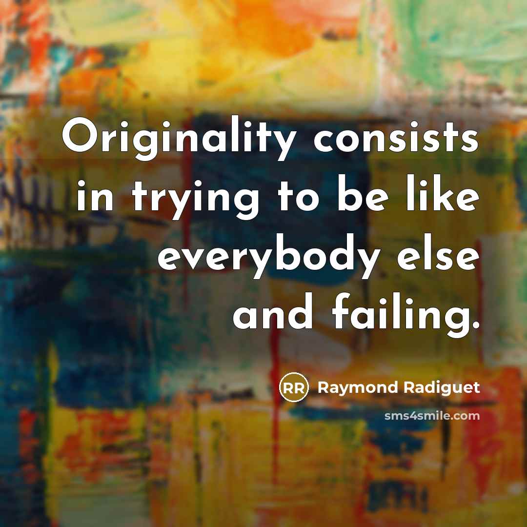 “Originality consists in trying to be like everybody else and…” quote by Raymond Radiguet
