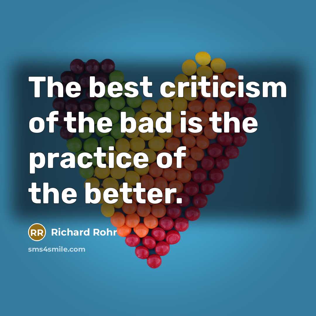 “The best criticism of the bad is the practice of…” quote by Richard Rohr