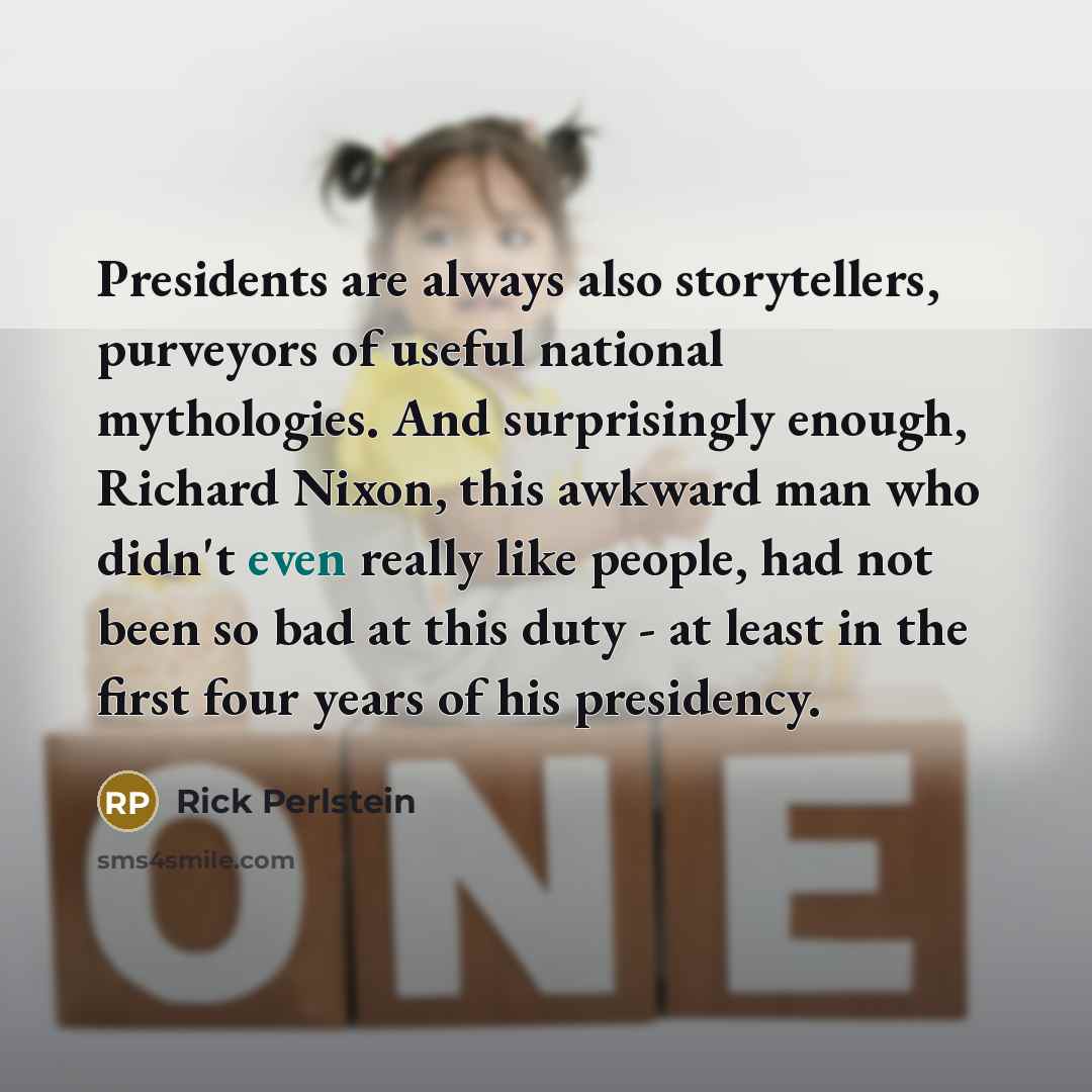 “Presidents are always also storytellers, purveyors of useful national mythologies.…” quote by Rick Perlstein
