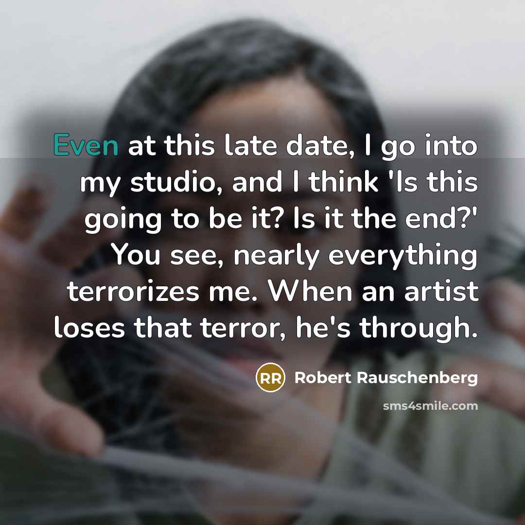 “Even at this late date, I go into my studio,…” quote by Robert Rauschenberg