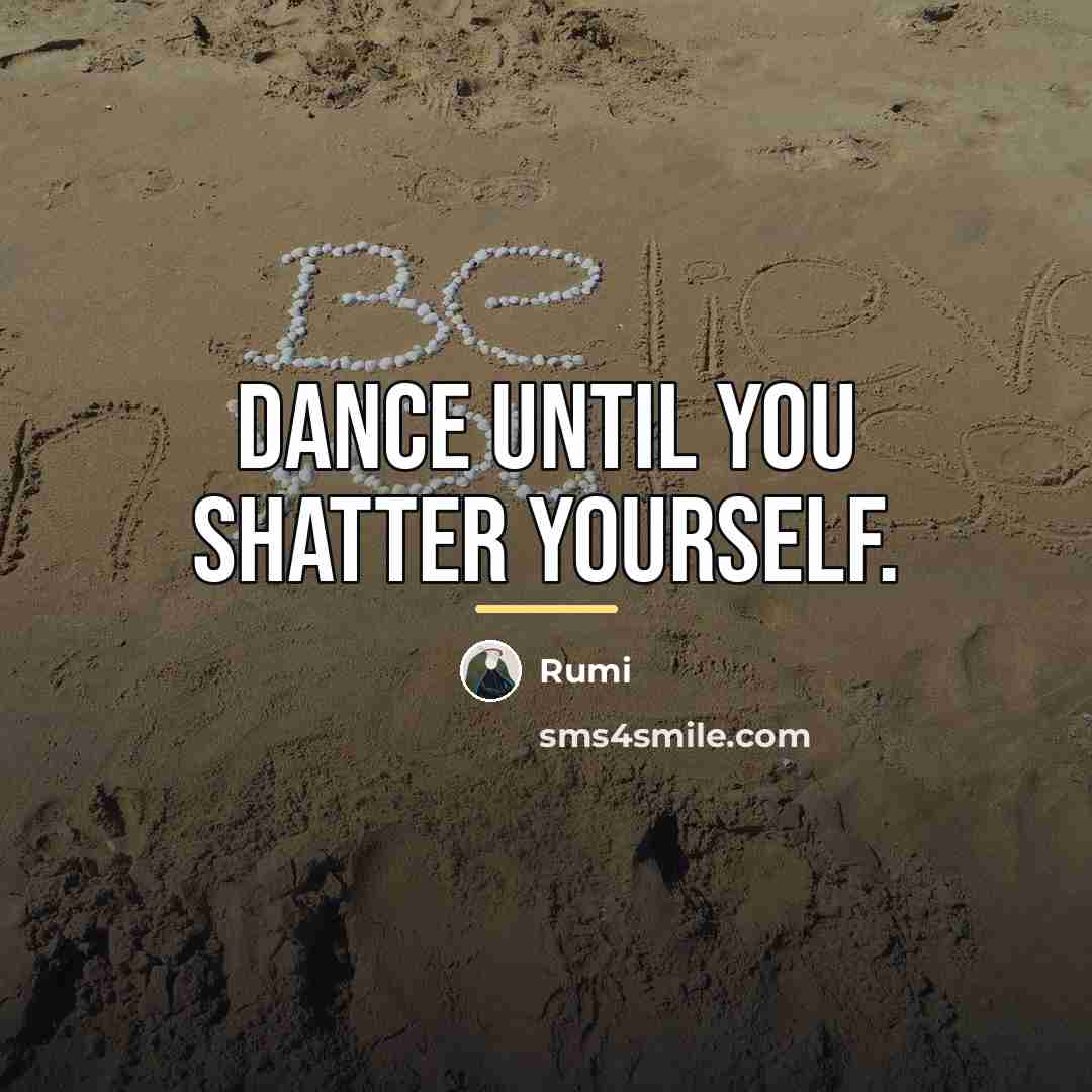 “Dance until you shatter yourself.…” quote by Rumi