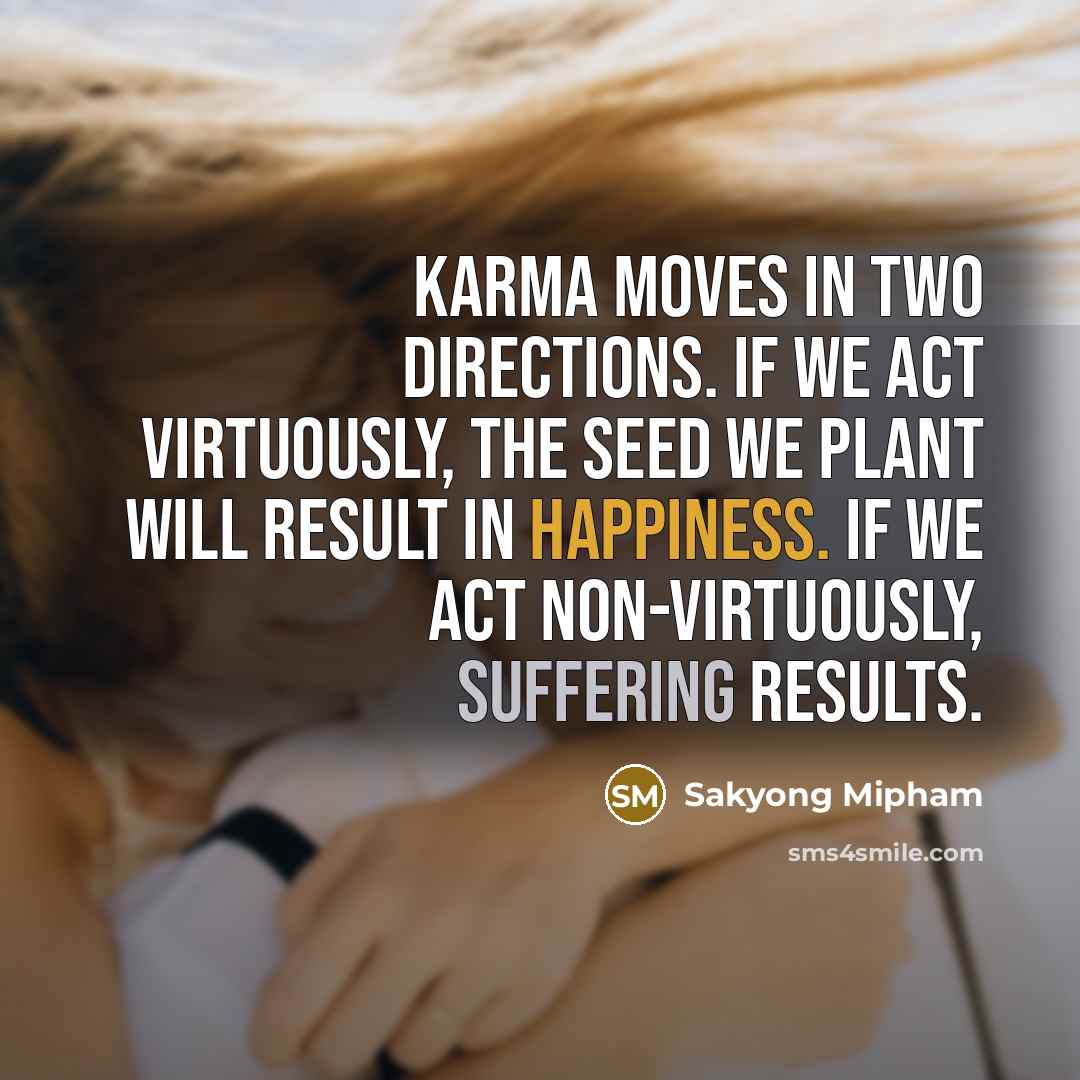 “Karma moves in two directions. If we act virtuously, the…” quote by Sakyong Mipham