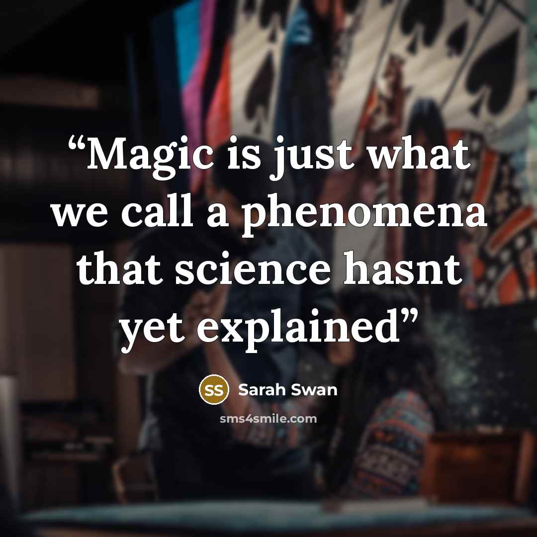 “Magic is just what we call a phenomena that science hasnt yet explained” quote by Sarah Swan