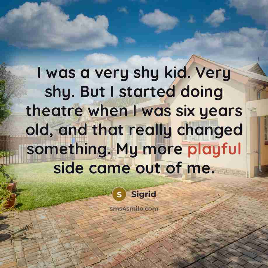 “I was a very shy kid. Very shy. But I…” quote by Sigrid