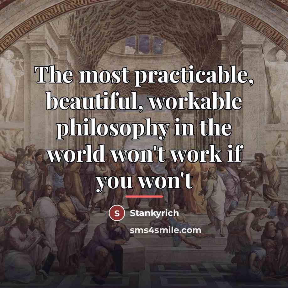 “The most practicable, beautiful, workable philosophy in the world won't…” quote by Stankyrich