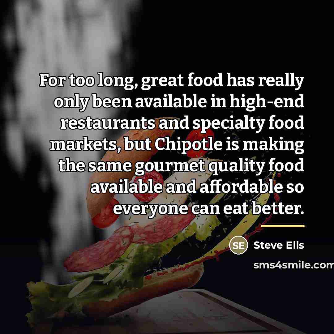 “For too long, great food has really only been available…” quote by Steve Ells