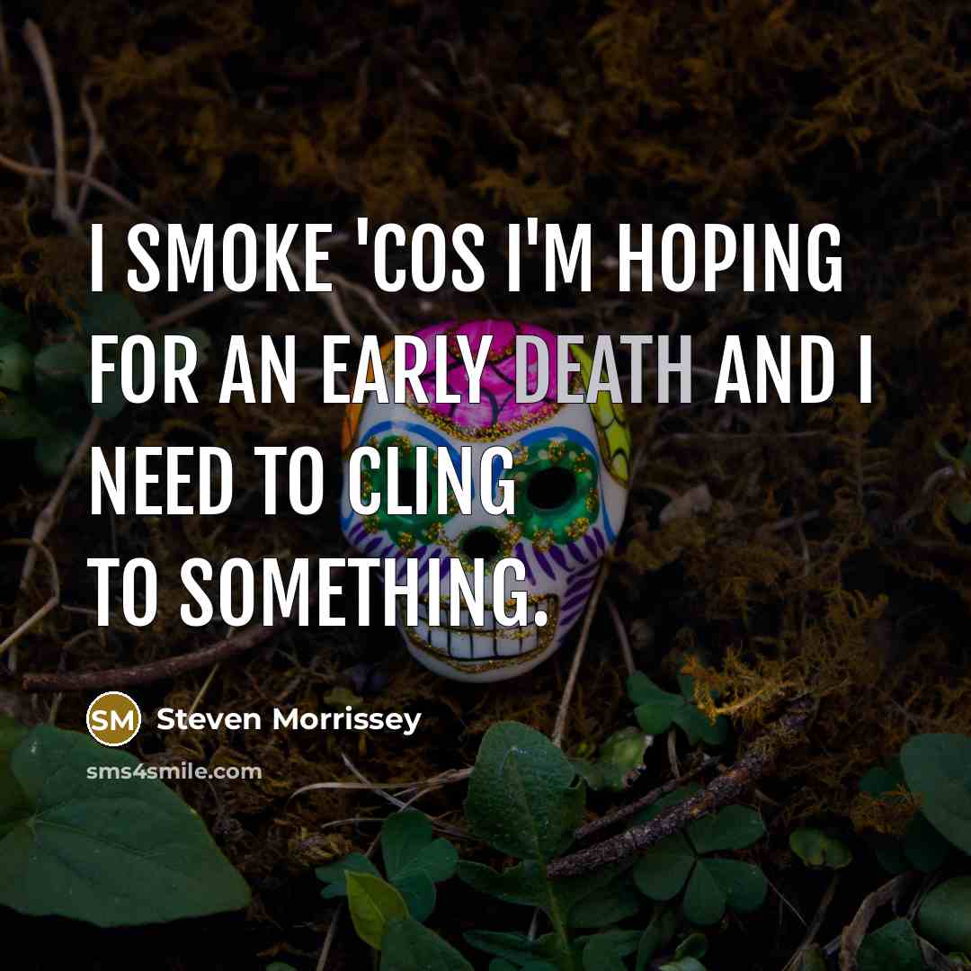 “I smoke 'cos I'm hoping for an early death and…” quote by Steven Morrissey