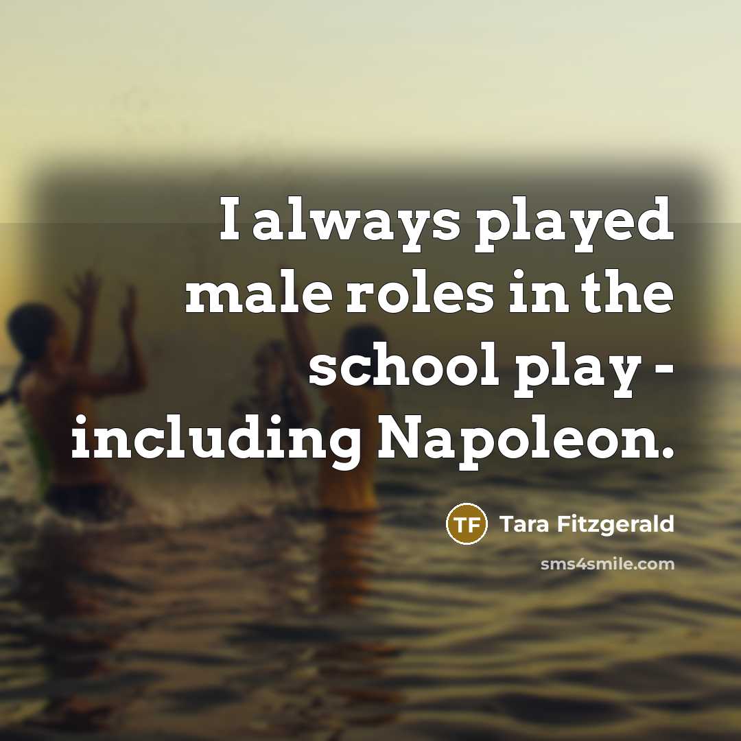 “I always played male roles in the school play -…” quote by Tara Fitzgerald