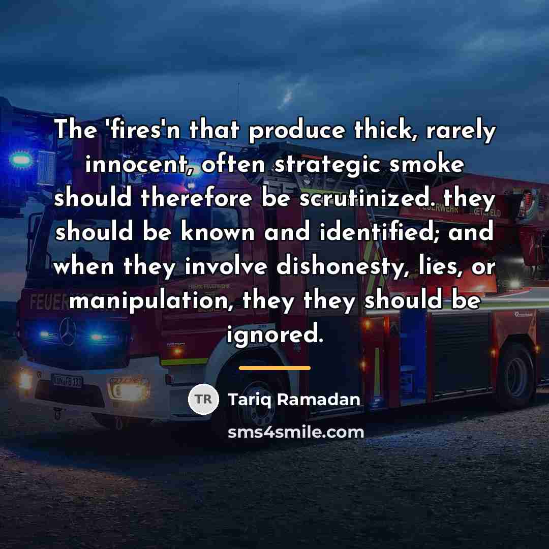 “The 'fires'n that produce thick, rarely innocent, often strategic smoke…” quote by Tariq Ramadan