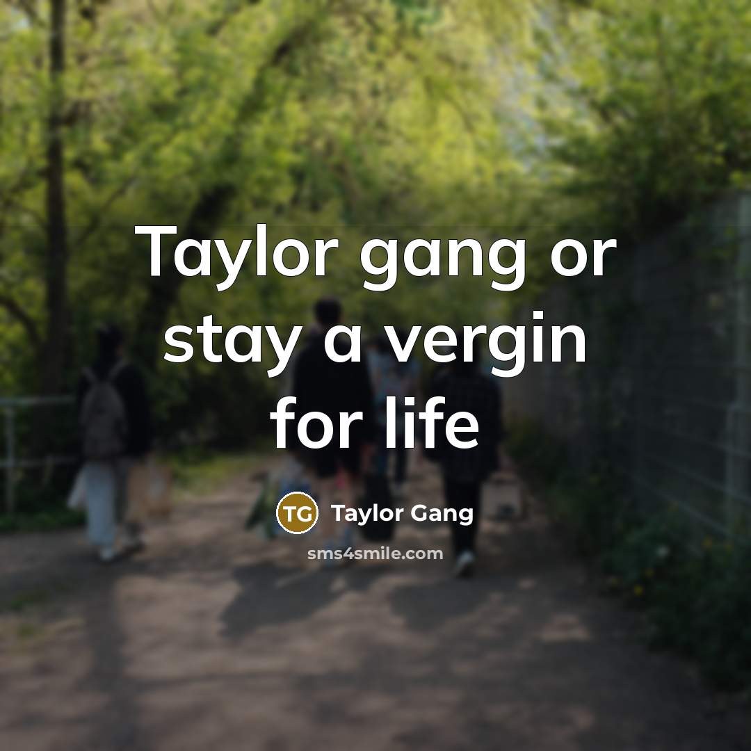 “Taylor gang or stay a vergin for life” quote by Taylor Gang