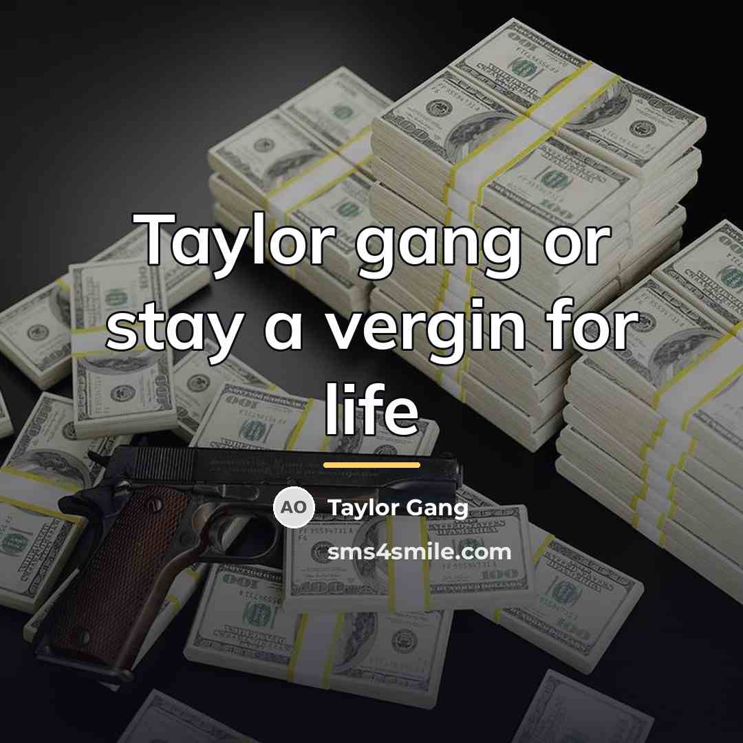 “Taylor gang or stay a vergin for life…” quote by Taylor Gang