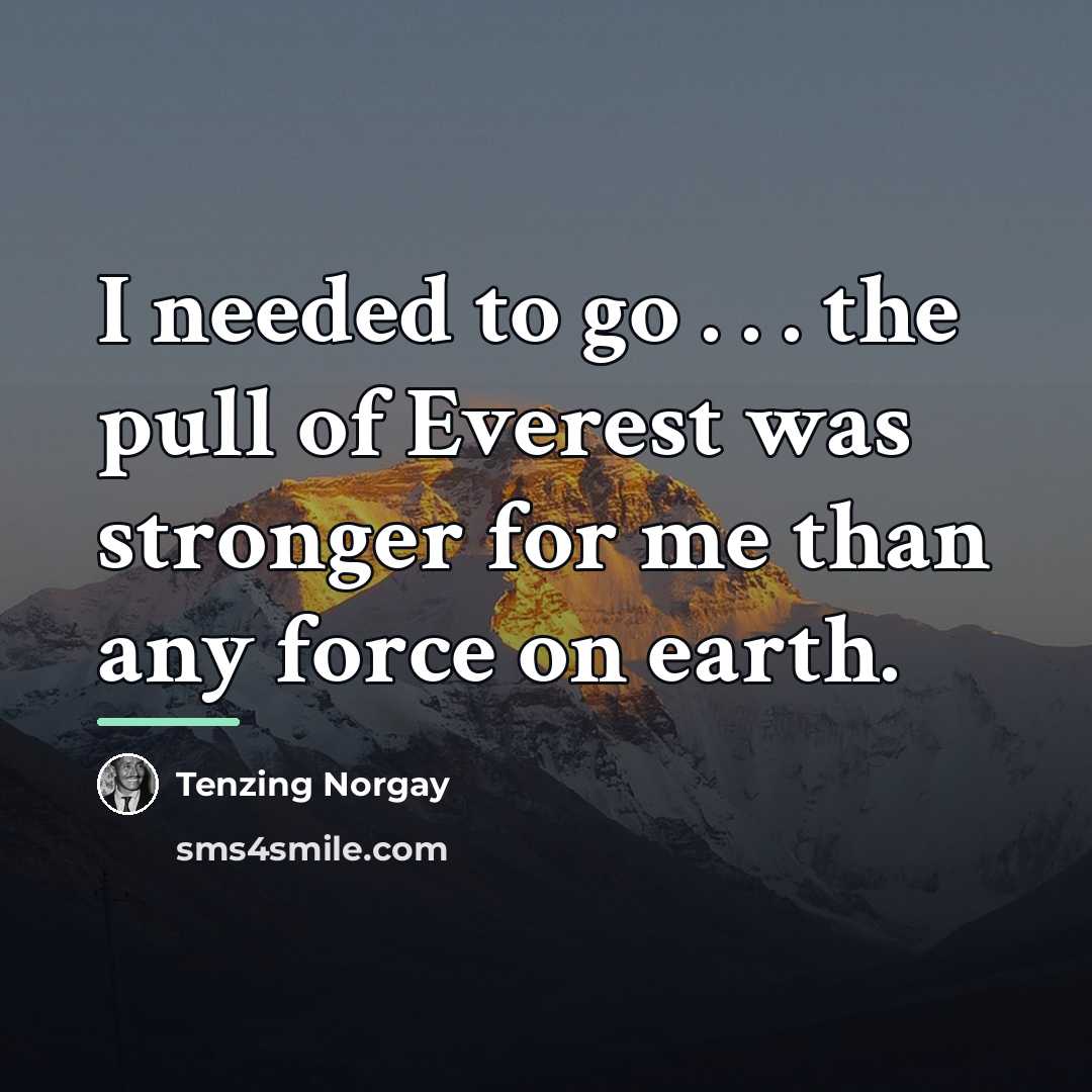 “I needed to go . . . the pull of…” quote by Tenzing Norgay