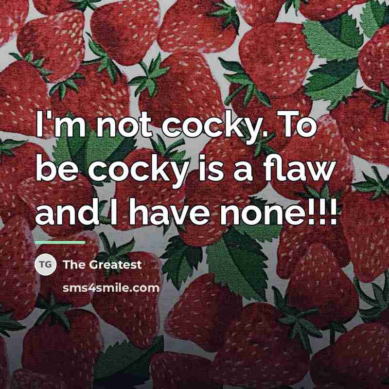 “I'm not cocky. To be cocky is a flaw and…” quote by The Greatest
