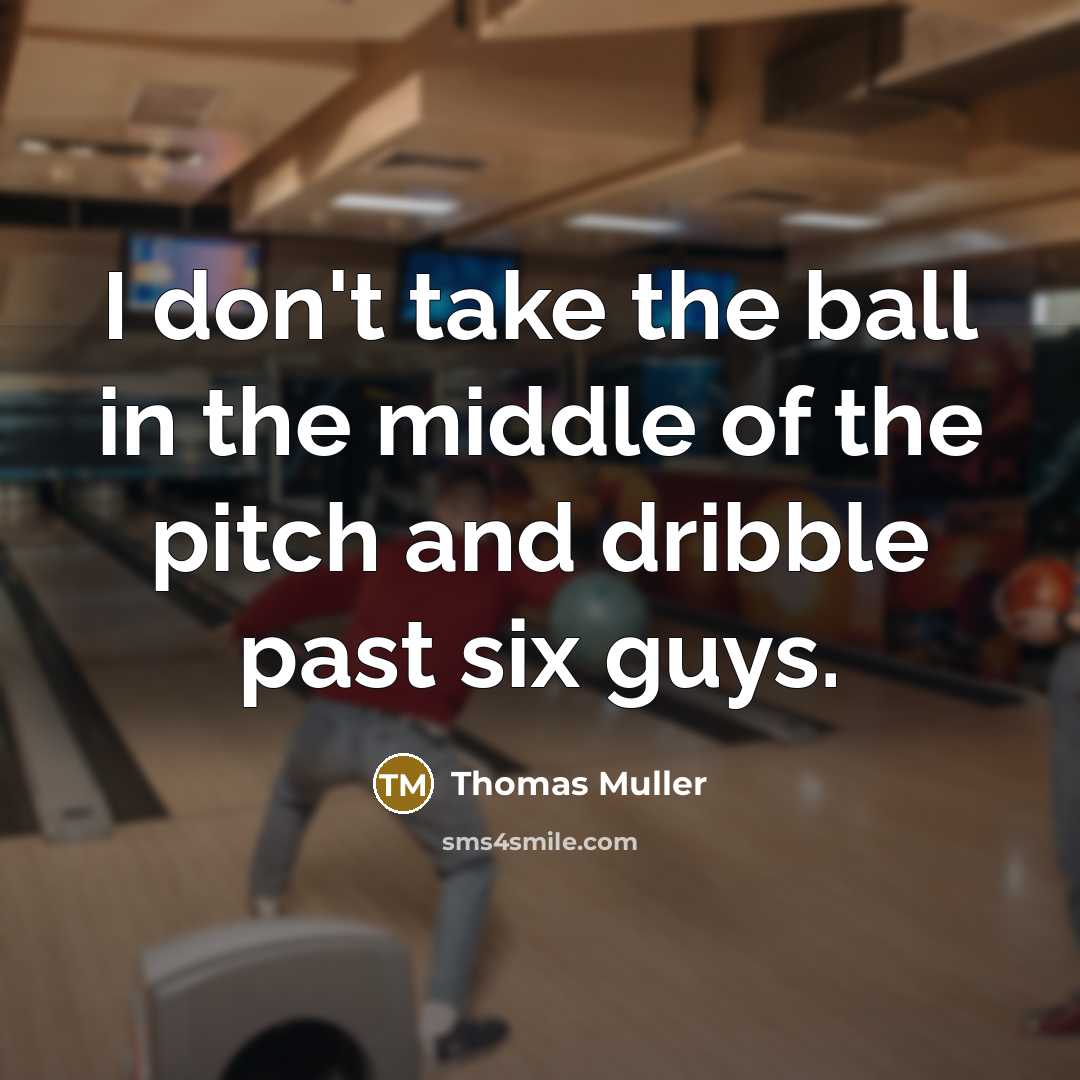 “I don't take the ball in the middle of the…” quote by Thomas Muller
