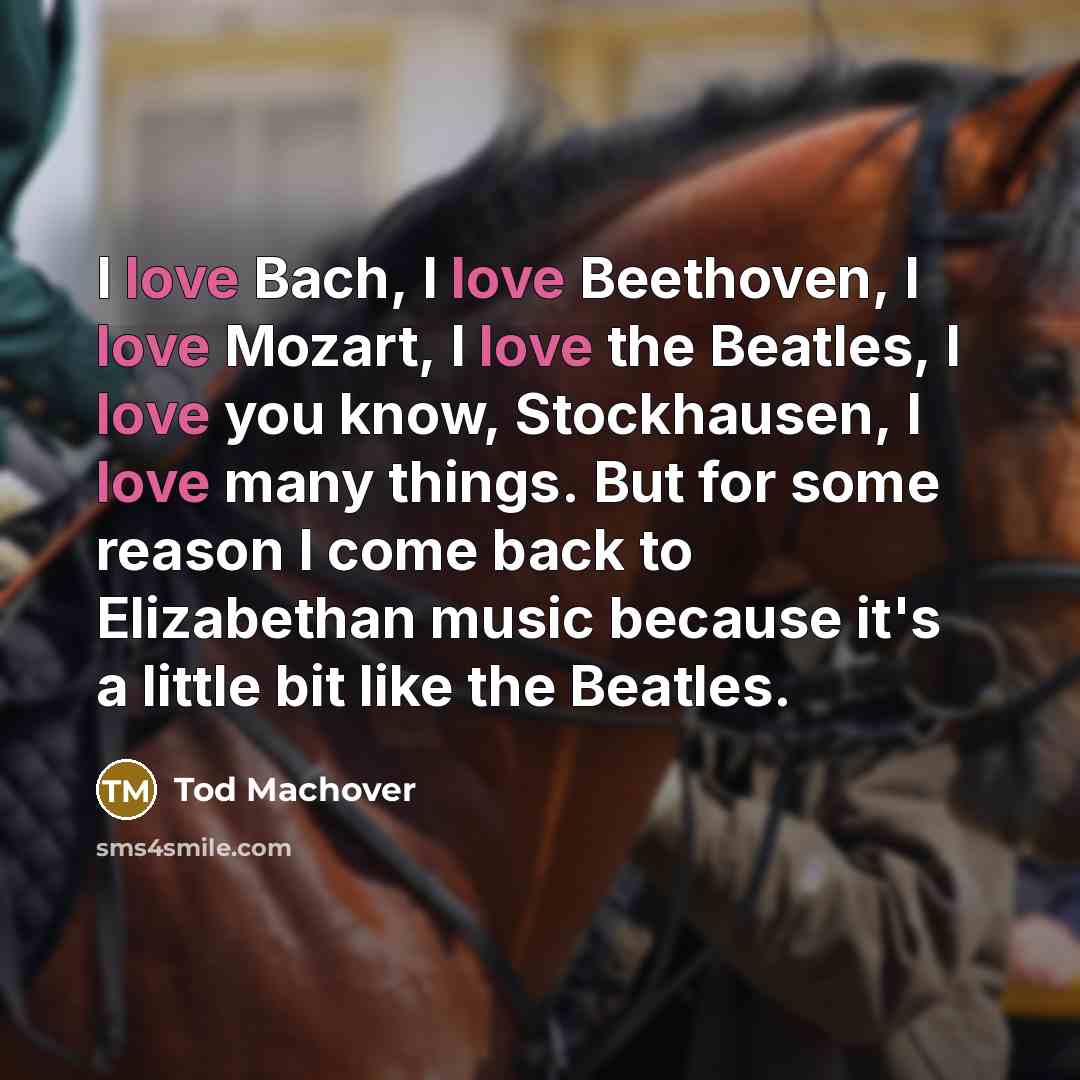 “I love Bach, I love Beethoven, I love Mozart, I…” quote by Tod Machover