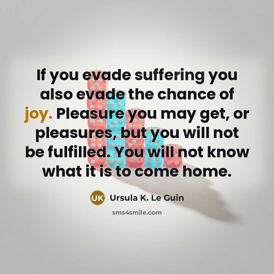 “If you evade suffering you also evade the chance of…” quote by Ursula K. Le Guin