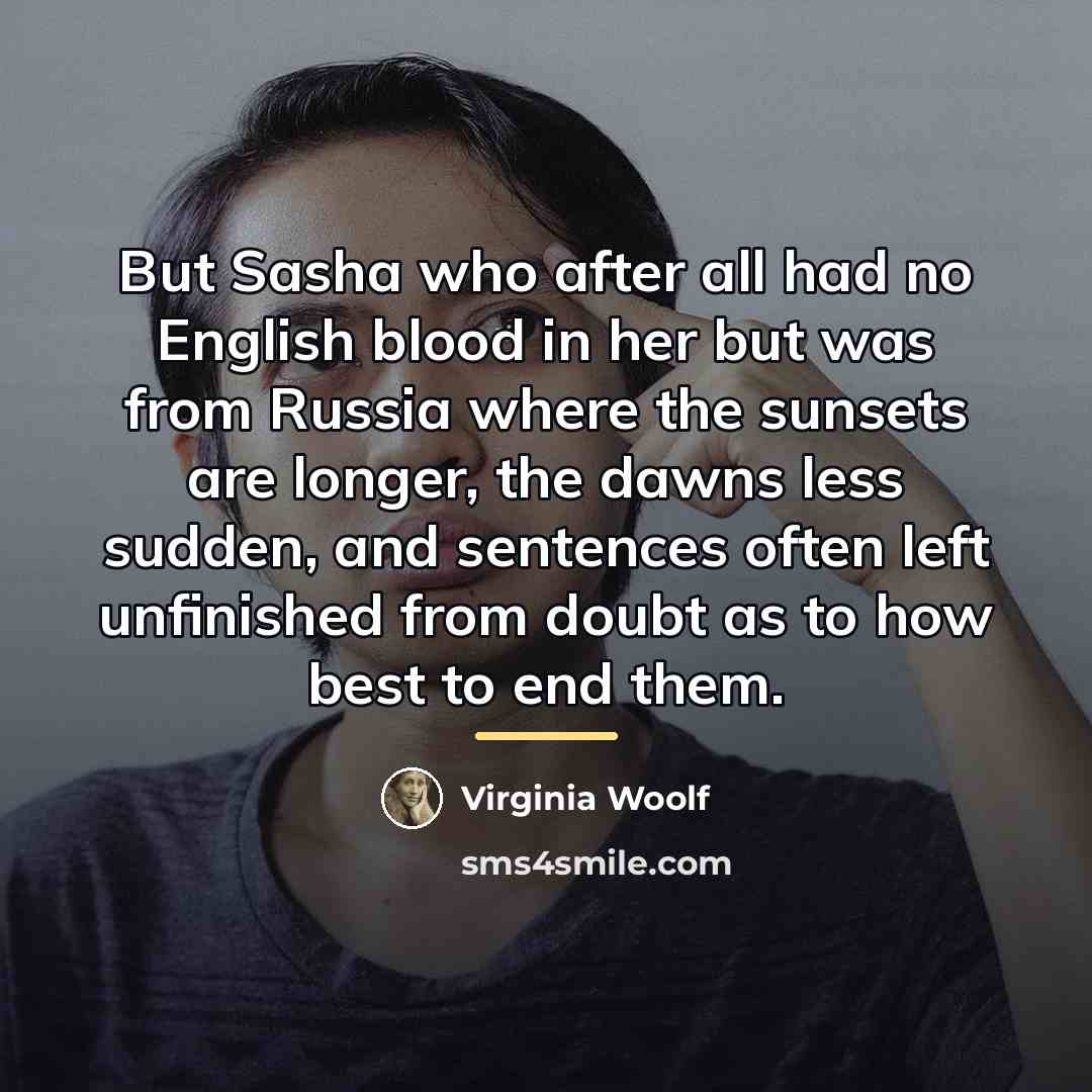 “But Sasha who after all had no English blood in…” quote by Virginia Woolf