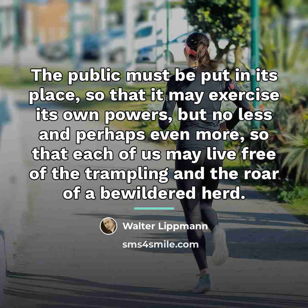 “The public must be put in its place, so that…” quote by Walter Lippmann