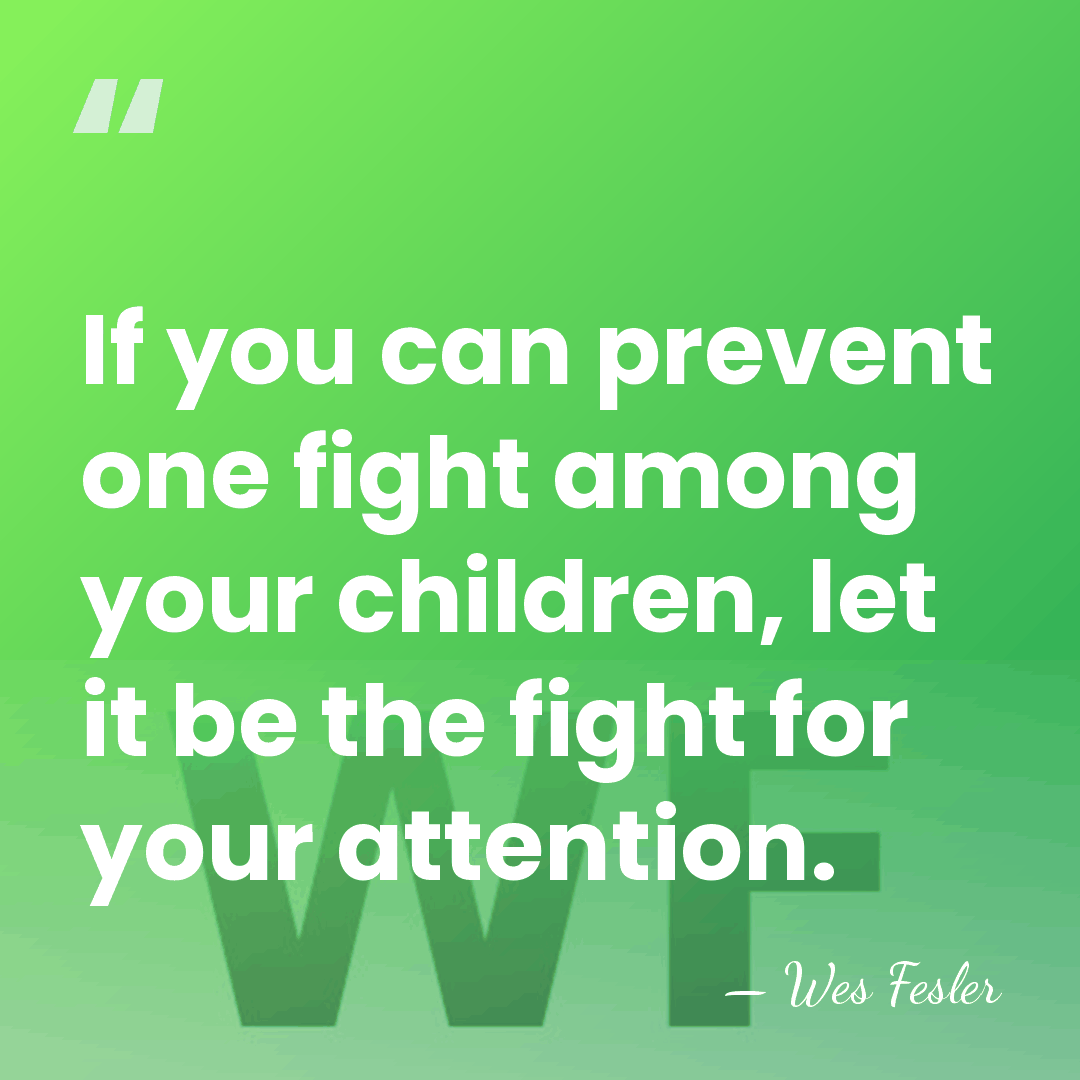If you can prevent one fight among your children, let it be&hellip; - Wes Fesler