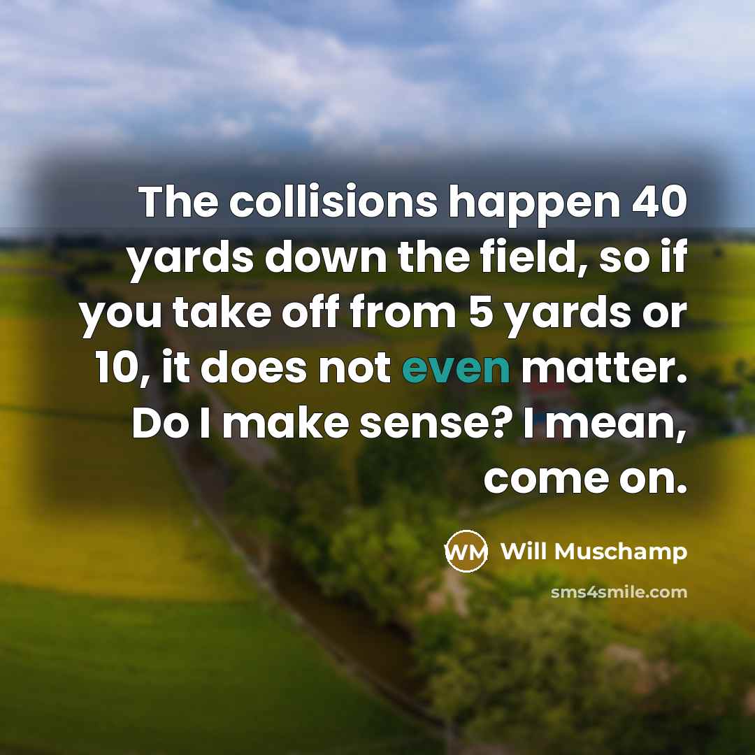 “The collisions happen 40 yards down the field, so if…” quote by Will Muschamp