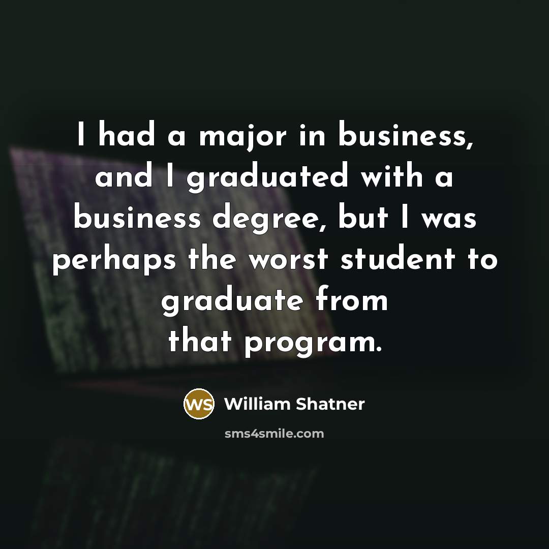 “I had a major in business, and I graduated with…” quote by William Shatner