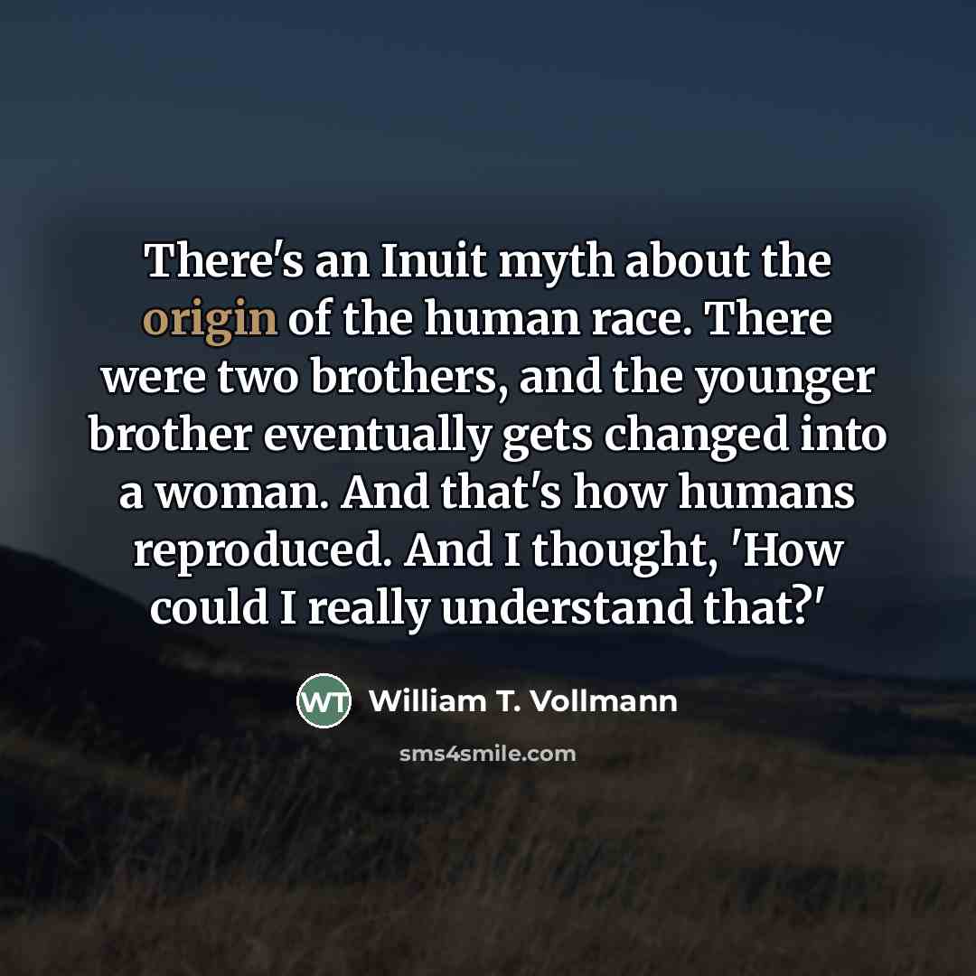 “There's an Inuit myth about the origin of the human…” quote by William T. Vollmann