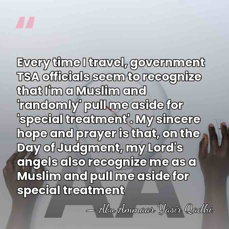 Every time I travel, government TSA officials seem to recognize that I'm&hellip; - Abu Ammaar Yasir Qadhi