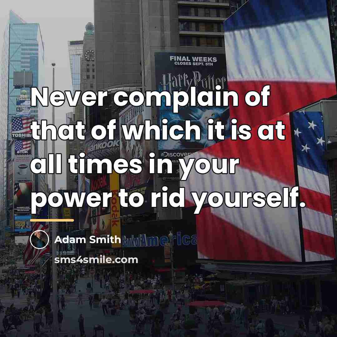 “Never complain of that of which it is at all…” quote by Adam Smith