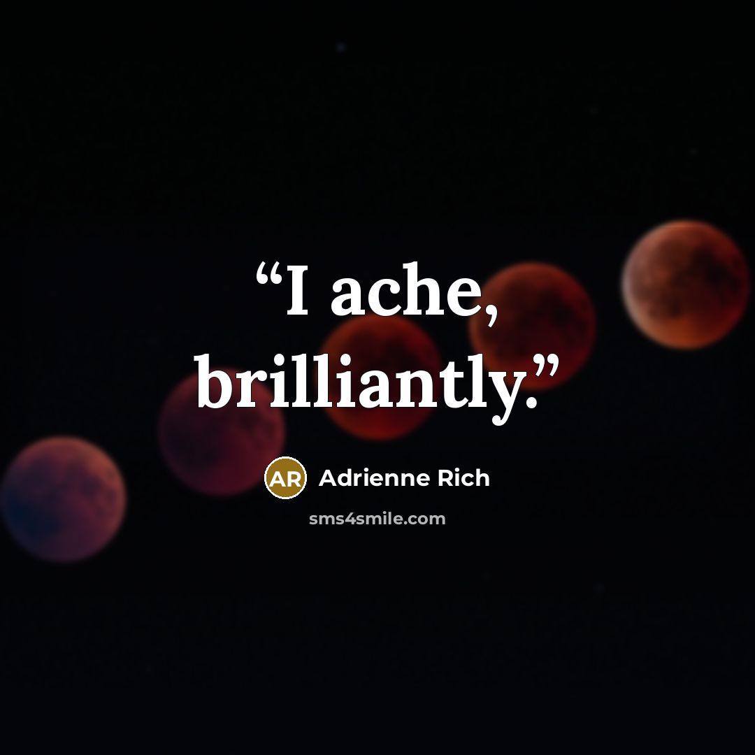 “I ache, brilliantly.” quote by Adrienne Rich