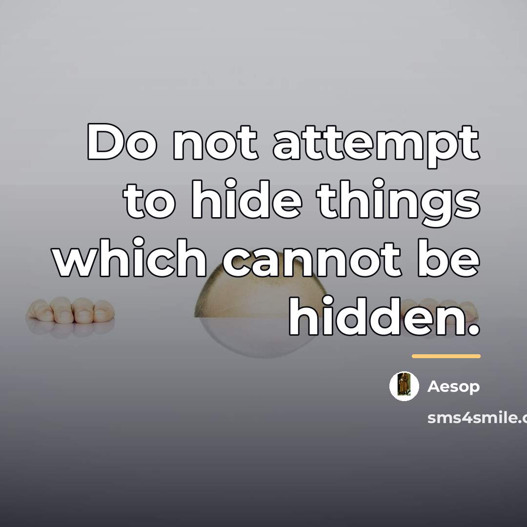 “Do not attempt to hide things which cannot be hidden.…” quote by Aesop