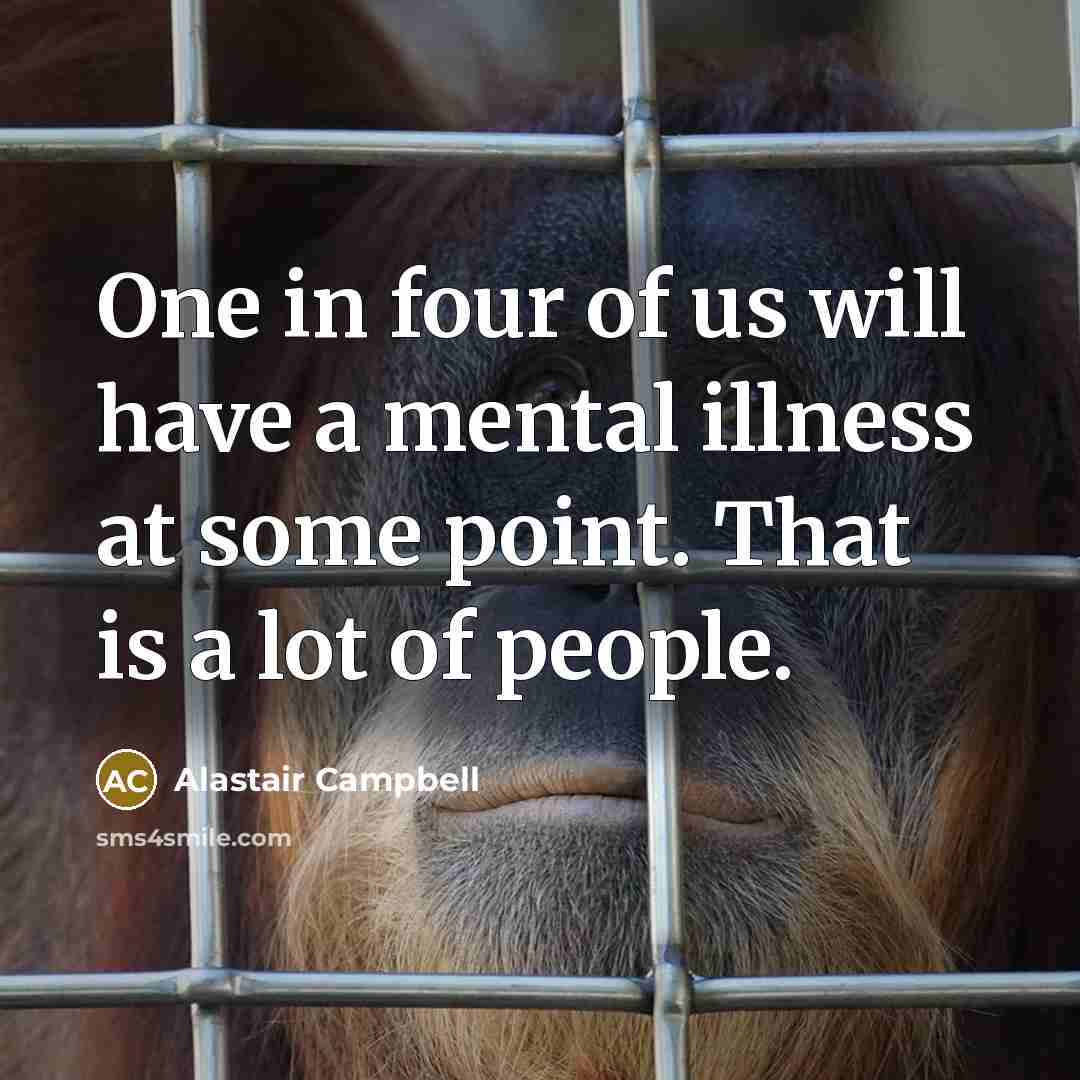 “One in four of us will have a mental illness…” quote by Alastair Campbell