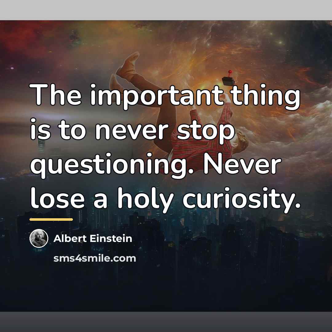“The important thing is to never stop questioning. Never lose…” quote by Albert Einstein