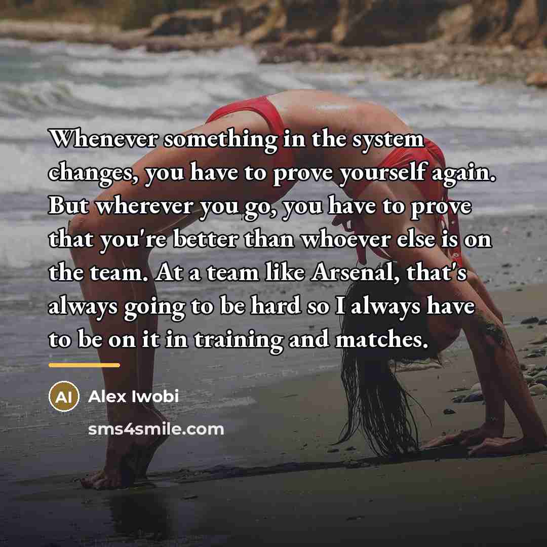 “Whenever something in the system changes, you have to prove…” quote by Alex Iwobi