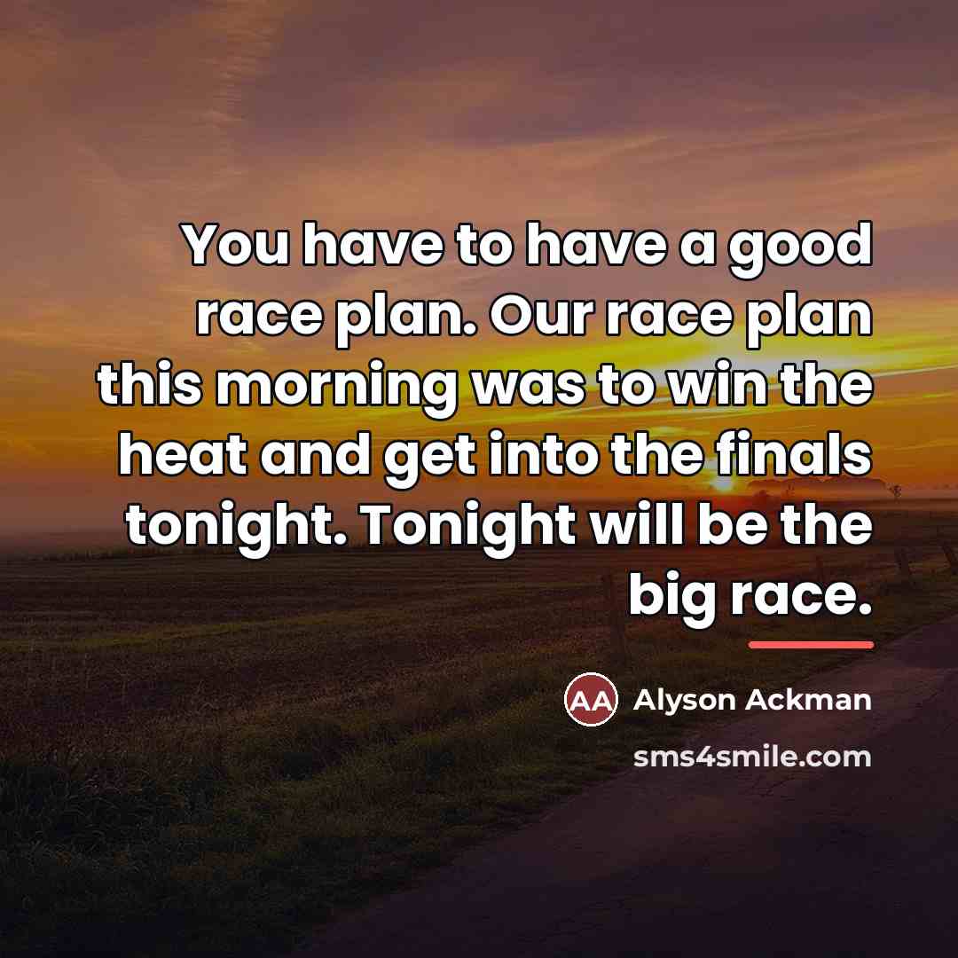 “You have to have a good race plan. Our race…” quote by Alyson Ackman