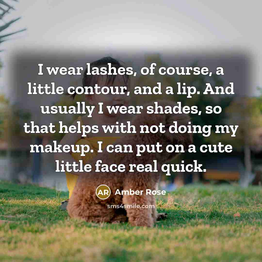 “I wear lashes, of course, a little contour, and a…” quote by Amber Rose