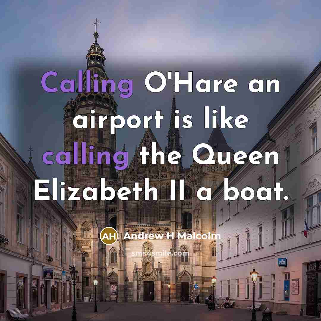 “Calling O'Hare an airport is like calling the Queen Elizabeth II a boat.” quote by Andrew H Malcolm