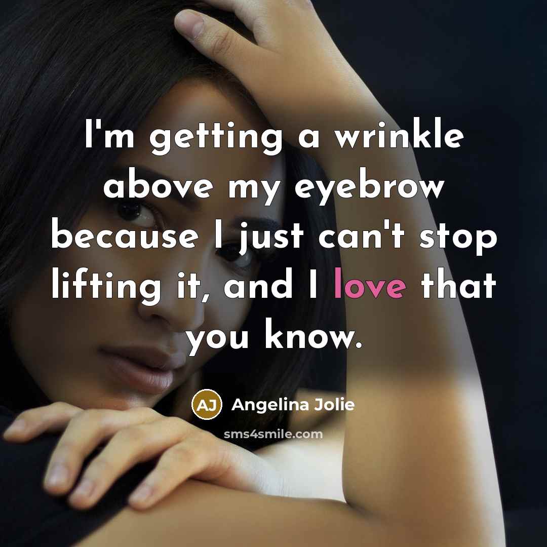 “I'm getting a wrinkle above my eyebrow because I just…” quote by Angelina Jolie