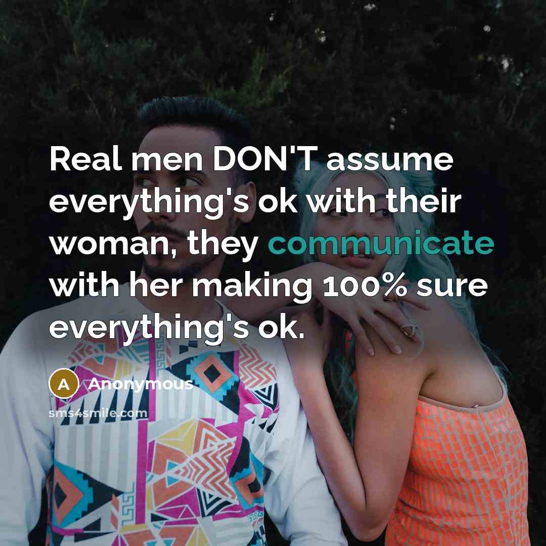 “Real men DON'T assume everything's ok with their woman, they…” quote by Anonymous