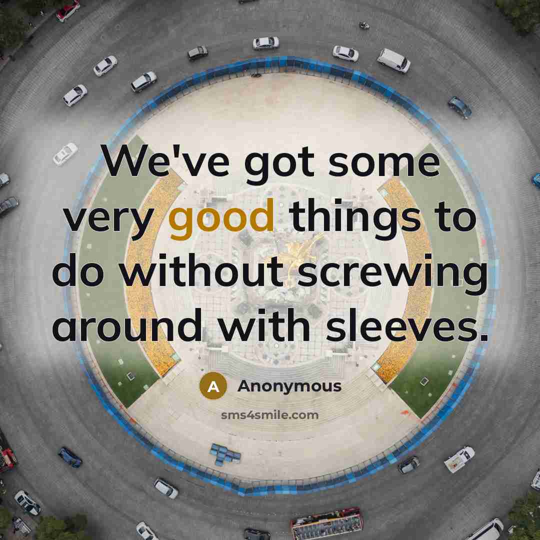 “We've got some very good things to do without screwing around with sleeves.” quote by Anonymous