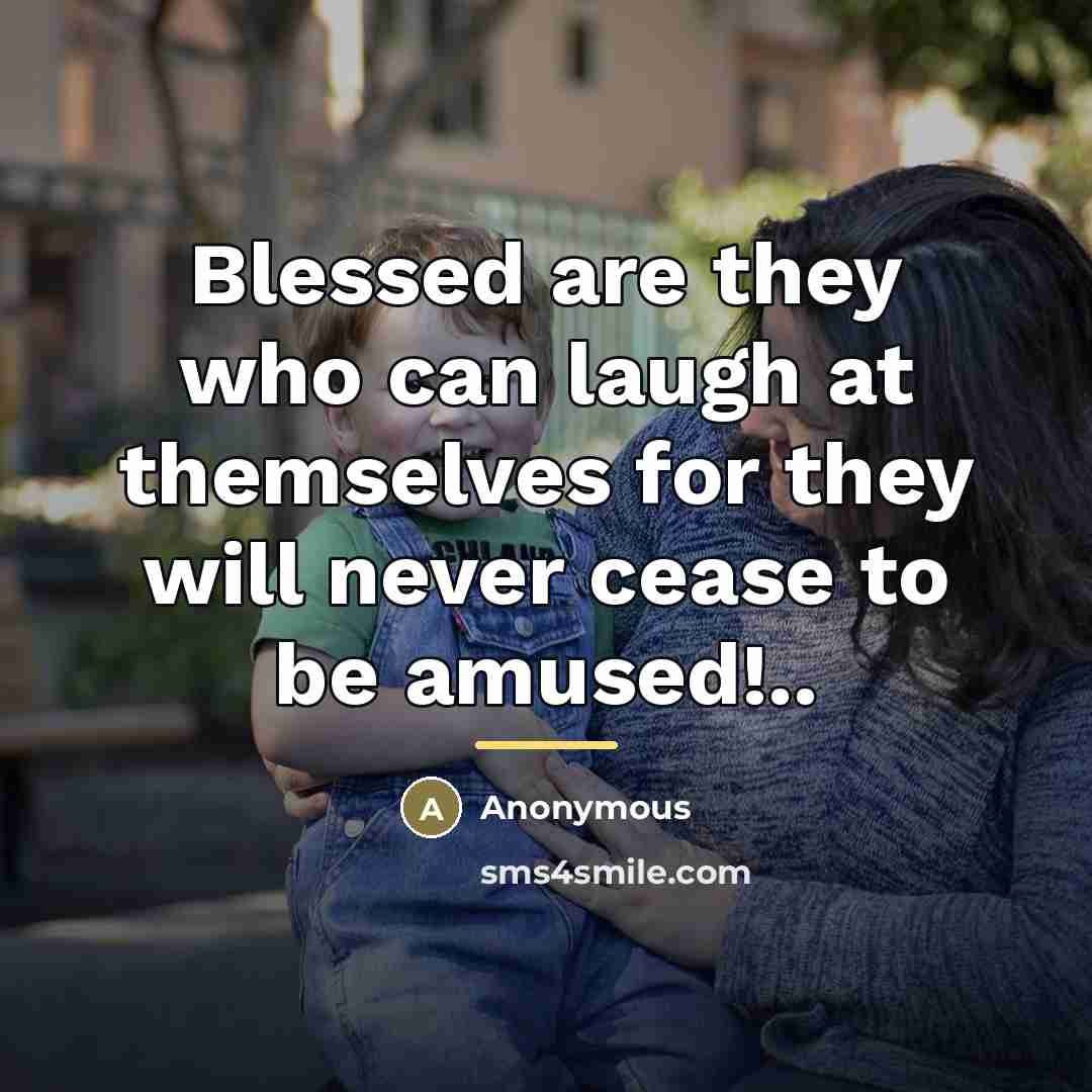 “Blessed are they who can laugh at themselves for they…” quote by Anonymous
